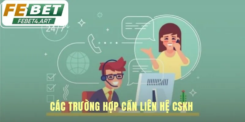 Liên Hệ Các tình huống cần liên hệ CSKH để bảo vệ quyền lợi