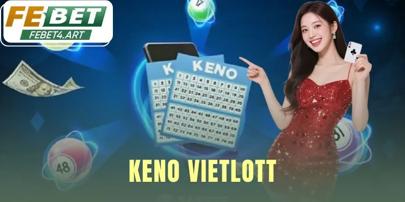Keno Vietlott - Cách Chơi 10 Phút 1 Kỳ Dễ Hiểu Tại febet Keno Vietlott