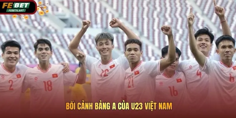 U23 Việt Nam Trước Thềm Trận Đấu Quan Trọng Vs Saudi Arabia Bối cảnh bảng A của U23 Việt Nam