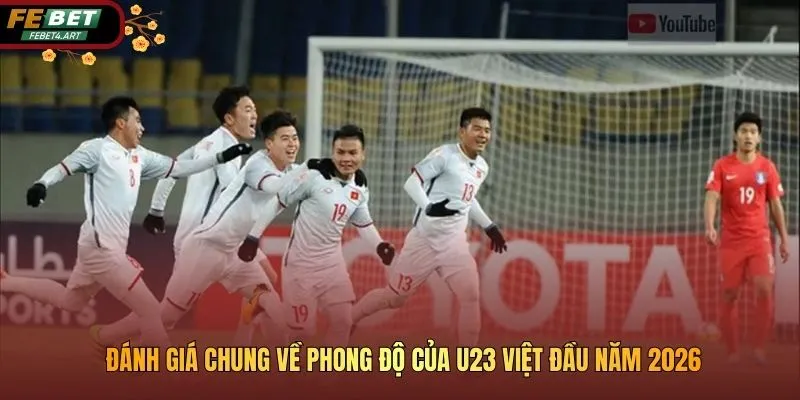 U23 Việt Nam Cần Cải Thiện Điều Gì Để Chiến Thắng Tại VCK 2026 Đánh giá chung về phong độ của U23 Việt đầu năm 2026