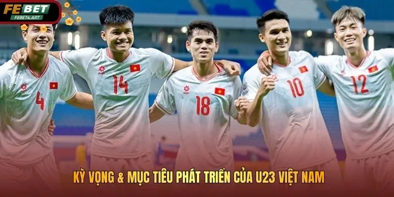 Kỳ vọng & mục tiêu phát triển của U23 Việt Nam