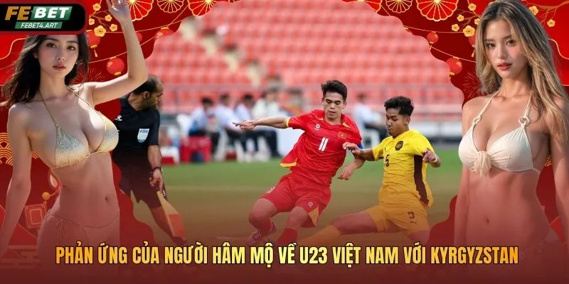 Phản Ứng Của Người Hâm Mộ Về U23 Việt Nam Với Kyrgyzstan Phản Ứng Của Người Hâm Mộ Về U23 Việt Nam Với Kyrgyzstan