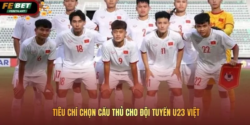 Công Tác Chuẩn Bị Lực Lượng Của U23 Việt Nam Trước Thềm 2026 Tiêu chí chọn cầu thủ cho đội tuyển U23 Việt