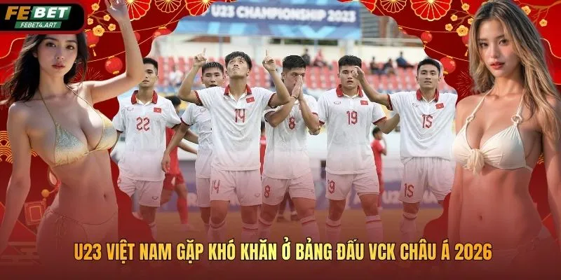 U23 Việt Nam Gặp Khó Khăn Ở Bảng Đấu VCK Châu Á 2026 U23 Việt Nam Gặp Khó Khăn Ở Bảng Đấu VCK Châu Á 2026